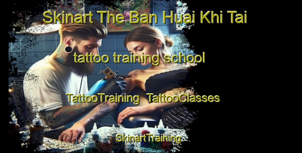 Skinart The Ban Huai Khi Tai tattoo training school | TattooTraining | TattooClasses | SkinartTraining-Thailand