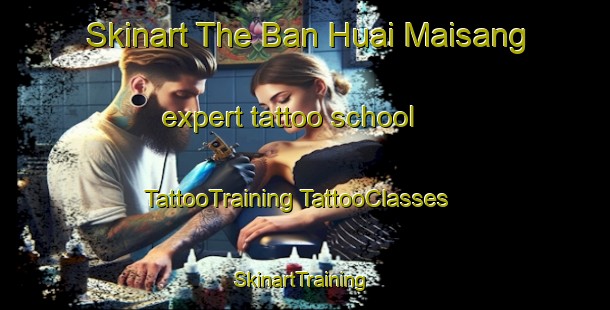 Skinart The Ban Huai Maisang expert tattoo school | #TattooTraining #TattooClasses #SkinartTraining-Thailand