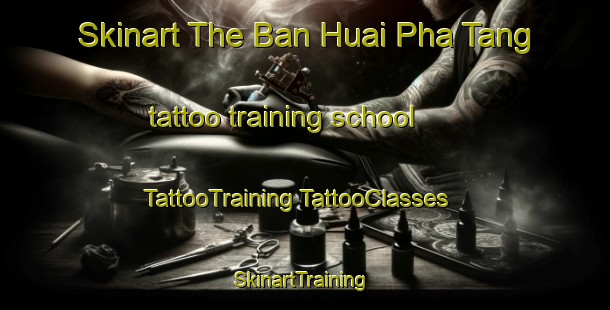 Skinart The Ban Huai Pha Tang tattoo training school | #TattooTraining #TattooClasses #SkinartTraining-Thailand