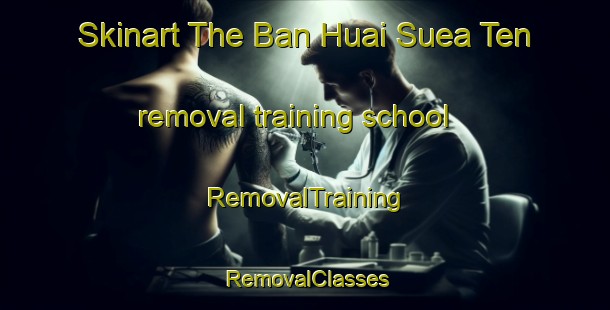 Skinart The Ban Huai Suea Ten removal training school | RemovalTraining | RemovalClasses | SkinartTraining-Thailand