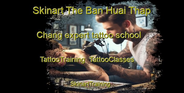 Skinart The Ban Huai Thap Chang expert tattoo school | TattooTraining | TattooClasses | SkinartTraining-Thailand