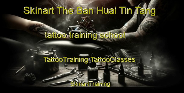 Skinart The Ban Huai Tin Tang tattoo training school | #TattooTraining #TattooClasses #SkinartTraining-Thailand