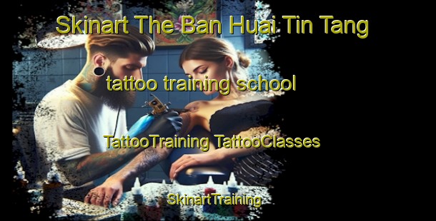 Skinart The Ban Huai Tin Tang tattoo training school | #TattooTraining #TattooClasses #SkinartTraining-Thailand