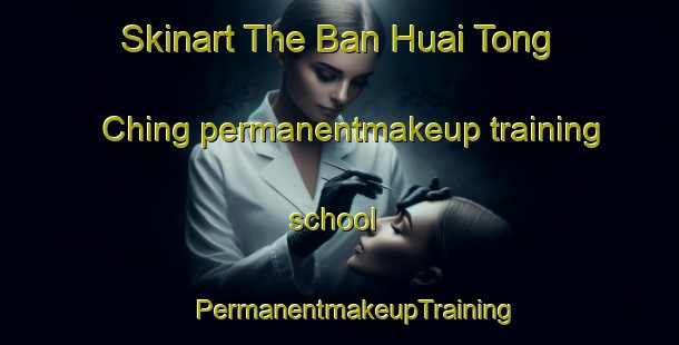 Skinart The Ban Huai Tong Ching permanentmakeup training school | #PermanentmakeupTraining #PermanentmakeupClasses #SkinartTraining-Thailand