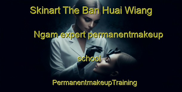 Skinart The Ban Huai Wiang Ngam expert permanentmakeup school | #PermanentmakeupTraining #PermanentmakeupClasses #SkinartTraining-Thailand