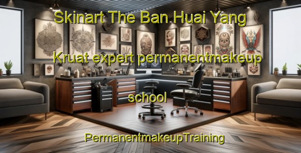 Skinart The Ban Huai Yang Kruat expert permanentmakeup school | PermanentmakeupTraining | PermanentmakeupClasses | SkinartTraining-Thailand