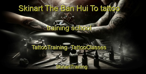Skinart The Ban Hui To tattoo training school | TattooTraining | TattooClasses | SkinartTraining-Thailand