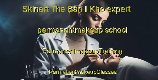 Skinart The Ban I Kho expert permanentmakeup school | #PermanentmakeupTraining #PermanentmakeupClasses #SkinartTraining-Thailand