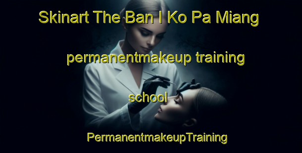 Skinart The Ban I Ko Pa Miang permanentmakeup training school | #PermanentmakeupTraining #PermanentmakeupClasses #SkinartTraining-Thailand