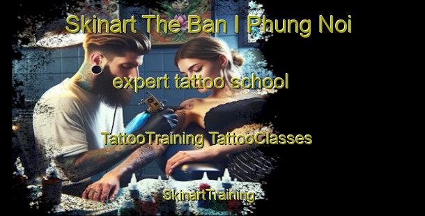 Skinart The Ban I Phung Noi expert tattoo school | #TattooTraining #TattooClasses #SkinartTraining-Thailand