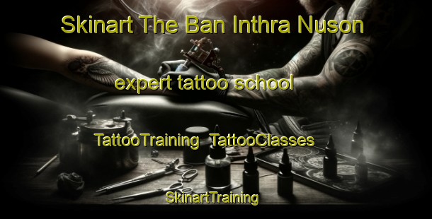Skinart The Ban Inthra Nuson expert tattoo school | TattooTraining | TattooClasses | SkinartTraining-Thailand