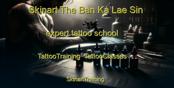 Skinart The Ban Ka Lae Sin expert tattoo school | TattooTraining | TattooClasses | SkinartTraining-Thailand