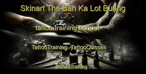 Skinart The Ban Ka Lot Buang tattoo training school | TattooTraining | TattooClasses | SkinartTraining-Thailand