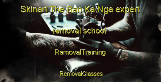 Skinart The Ban Ka Nga expert removal school | RemovalTraining | RemovalClasses | SkinartTraining-Thailand