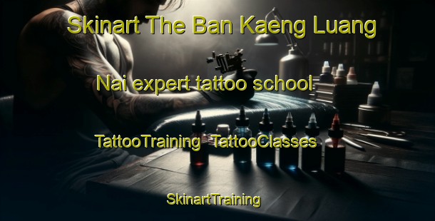 Skinart The Ban Kaeng Luang Nai expert tattoo school | TattooTraining | TattooClasses | SkinartTraining-Thailand