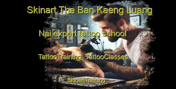 Skinart The Ban Kaeng Luang Nai expert tattoo school | TattooTraining | TattooClasses | SkinartTraining-Thailand