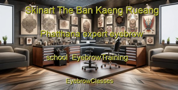 Skinart The Ban Kaeng Rueang Phatthana expert eyebrow school | EyebrowTraining | EyebrowClasses | SkinartTraining-Thailand