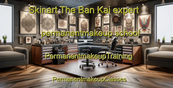 Skinart The Ban Kai expert permanentmakeup school | PermanentmakeupTraining | PermanentmakeupClasses | SkinartTraining-Thailand