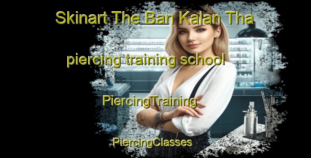 Skinart The Ban Kalan Tha piercing training school | PiercingTraining | PiercingClasses | SkinartTraining-Thailand