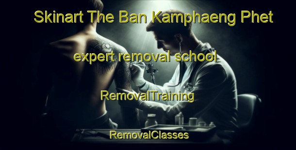 Skinart The Ban Kamphaeng Phet expert removal school | RemovalTraining | RemovalClasses | SkinartTraining-Thailand