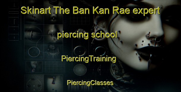 Skinart The Ban Kan Rae expert piercing school | #PiercingTraining #PiercingClasses #SkinartTraining-Thailand