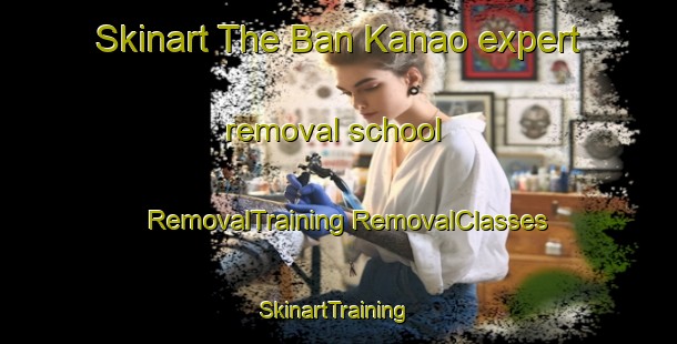 Skinart The Ban Kanao expert removal school | #RemovalTraining #RemovalClasses #SkinartTraining-Thailand