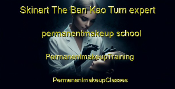 Skinart The Ban Kao Tum expert permanentmakeup school | PermanentmakeupTraining | PermanentmakeupClasses | SkinartTraining-Thailand