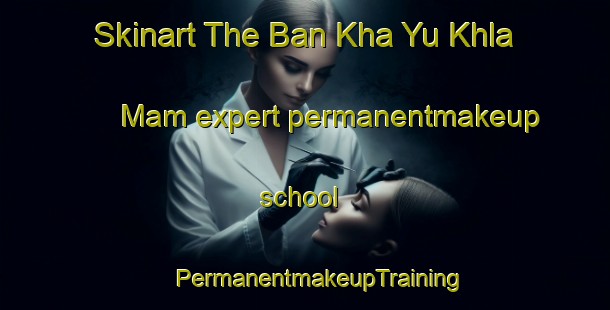 Skinart The Ban Kha Yu Khla Mam expert permanentmakeup school | #PermanentmakeupTraining #PermanentmakeupClasses #SkinartTraining-Thailand