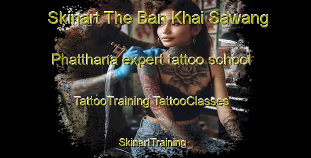 Skinart The Ban Khai Sawang Phatthana expert tattoo school | #TattooTraining #TattooClasses #SkinartTraining-Thailand