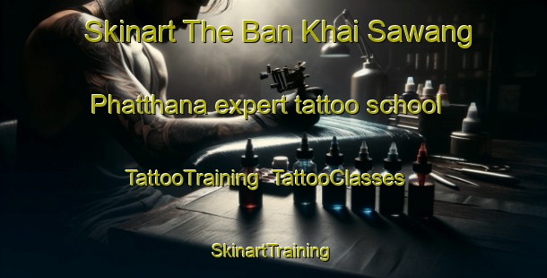 Skinart The Ban Khai Sawang Phatthana expert tattoo school | TattooTraining | TattooClasses | SkinartTraining-Thailand
