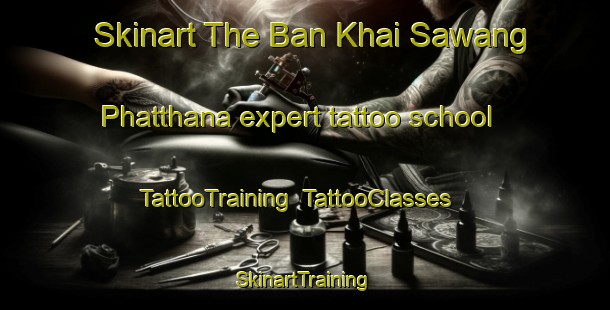 Skinart The Ban Khai Sawang Phatthana expert tattoo school | TattooTraining | TattooClasses | SkinartTraining-Thailand