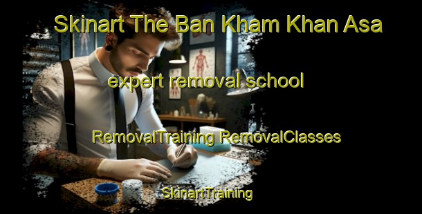 Skinart The Ban Kham Khan Asa expert removal school | #RemovalTraining #RemovalClasses #SkinartTraining-Thailand