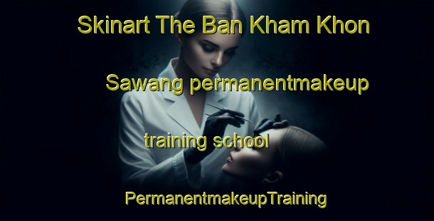 Skinart The Ban Kham Khon Sawang permanentmakeup training school | #PermanentmakeupTraining #PermanentmakeupClasses #SkinartTraining-Thailand