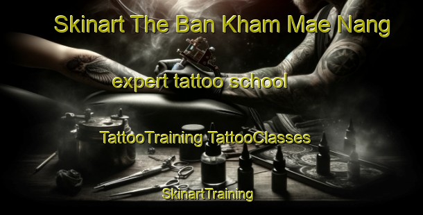 Skinart The Ban Kham Mae Nang expert tattoo school | #TattooTraining #TattooClasses #SkinartTraining-Thailand