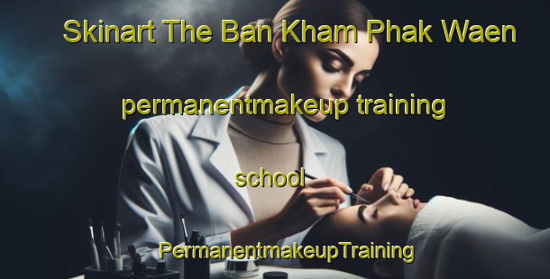 Skinart The Ban Kham Phak Waen permanentmakeup training school | #PermanentmakeupTraining #PermanentmakeupClasses #SkinartTraining-Thailand