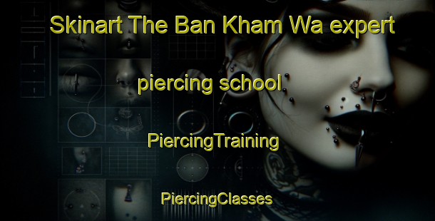 Skinart The Ban Kham Wa expert piercing school | #PiercingTraining #PiercingClasses #SkinartTraining-Thailand