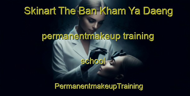 Skinart The Ban Kham Ya Daeng permanentmakeup training school | #PermanentmakeupTraining #PermanentmakeupClasses #SkinartTraining-Thailand