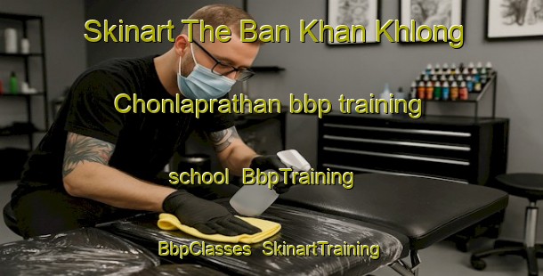 Skinart The Ban Khan Khlong Chonlaprathan bbp training school | BbpTraining | BbpClasses | SkinartTraining-Thailand
