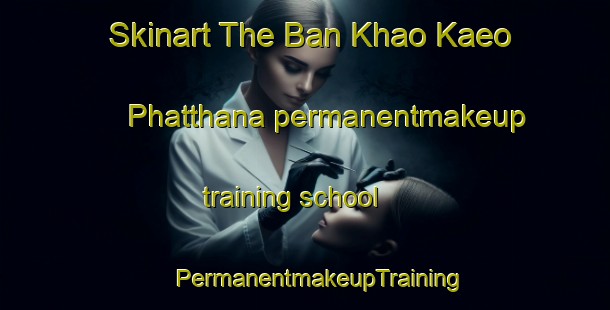 Skinart The Ban Khao Kaeo Phatthana permanentmakeup training school | #PermanentmakeupTraining #PermanentmakeupClasses #SkinartTraining-Thailand