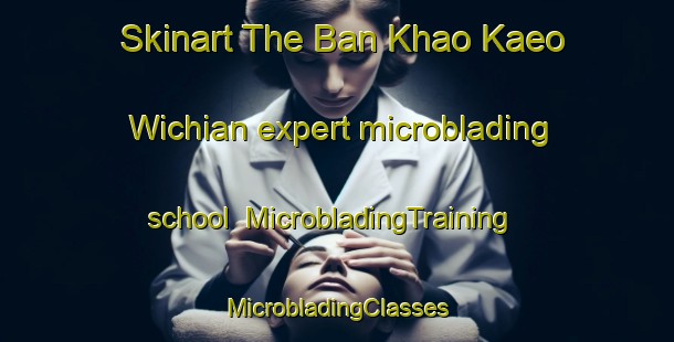 Skinart The Ban Khao Kaeo Wichian expert microblading school | #MicrobladingTraining #MicrobladingClasses #SkinartTraining-Thailand