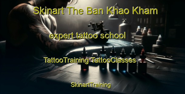 Skinart The Ban Khao Kham expert tattoo school | #TattooTraining #TattooClasses #SkinartTraining-Thailand