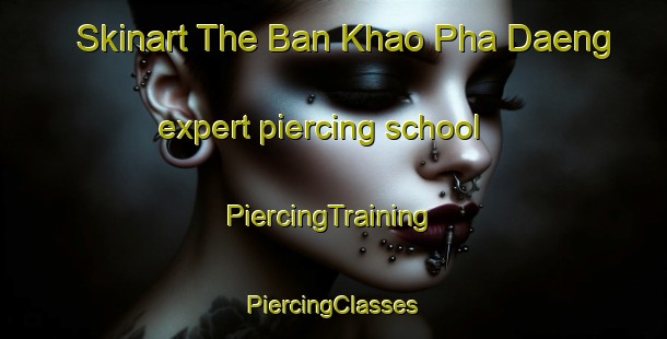 Skinart The Ban Khao Pha Daeng expert piercing school | #PiercingTraining #PiercingClasses #SkinartTraining-Thailand