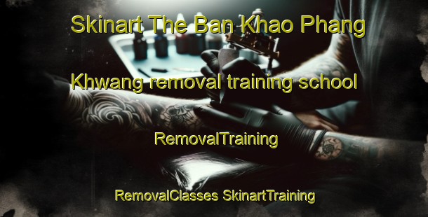 Skinart The Ban Khao Phang Khwang removal training school | #RemovalTraining #RemovalClasses #SkinartTraining-Thailand