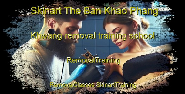 Skinart The Ban Khao Phang Khwang removal training school | #RemovalTraining #RemovalClasses #SkinartTraining-Thailand