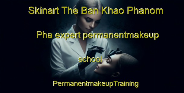 Skinart The Ban Khao Phanom Pha expert permanentmakeup school | #PermanentmakeupTraining #PermanentmakeupClasses #SkinartTraining-Thailand