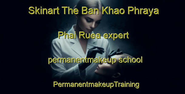 Skinart The Ban Khao Phraya Phai Ruea expert permanentmakeup school | #PermanentmakeupTraining #PermanentmakeupClasses #SkinartTraining-Thailand