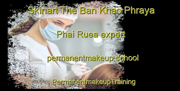 Skinart The Ban Khao Phraya Phai Ruea expert permanentmakeup school | #PermanentmakeupTraining #PermanentmakeupClasses #SkinartTraining-Thailand