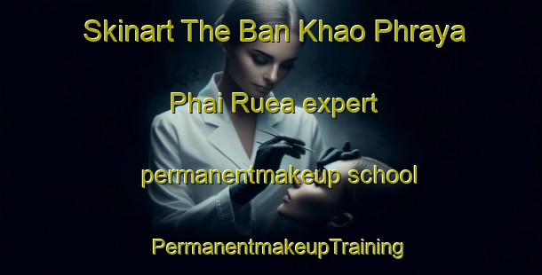 Skinart The Ban Khao Phraya Phai Ruea expert permanentmakeup school | PermanentmakeupTraining | PermanentmakeupClasses | SkinartTraining-Thailand