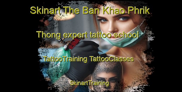 Skinart The Ban Khao Phrik Thong expert tattoo school | #TattooTraining #TattooClasses #SkinartTraining-Thailand