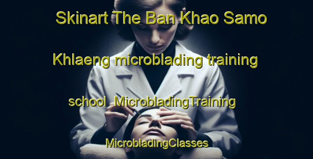 Skinart The Ban Khao Samo Khlaeng microblading training school | #MicrobladingTraining #MicrobladingClasses #SkinartTraining-Thailand